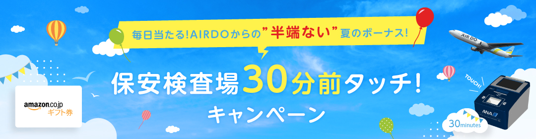 毎日当たる！AIRDOからの半端ない夏のボーナス！保安検査場30分前タッチ！キャンペーン