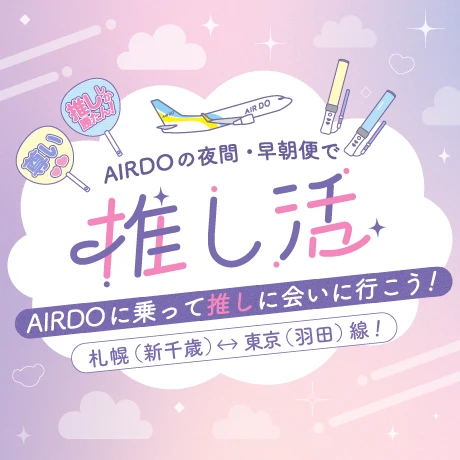 AIRDOの夜間・早朝便で推し活 AIRDOに乗って推しに会いに行こう！