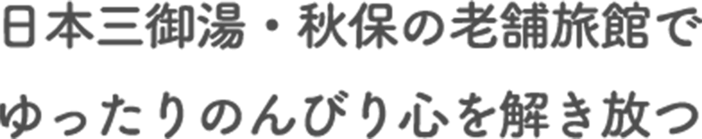 日本三御湯・秋保の老舗旅館でゆったりのんびり心を解き放つ