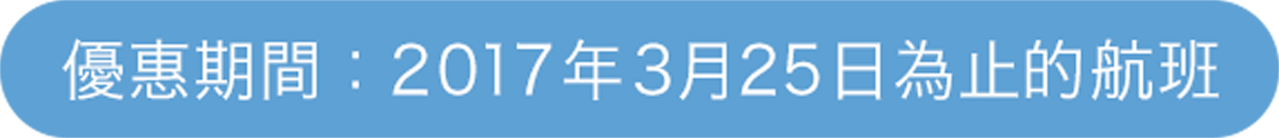 優惠期間:2017年3月25日為止的航班