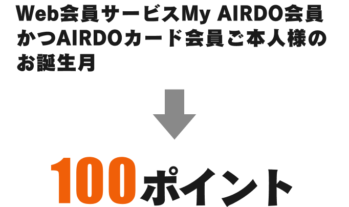 Web会員サービスMy AIRDO会員かつAIRDOカード会員ご本人様のお誕生月 100ポイント