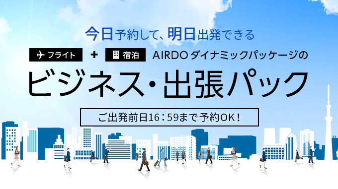 今日予約して、明日出発できる AIRDOダイナミックパッケージのビジネス・出張パック ご出発前日16：59まで予約OK！